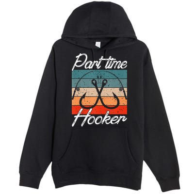Retro Fishing Hooks Part Time Hooker Funny Fishing Premium Pullover Hoodie