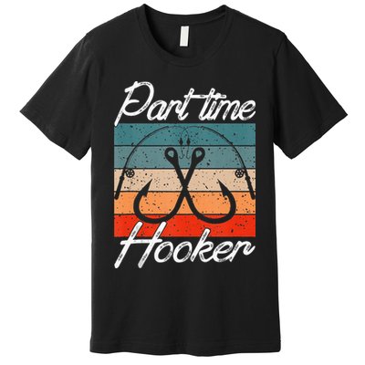 Retro Fishing Hooks Part Time Hooker Funny Fishing Premium T-Shirt