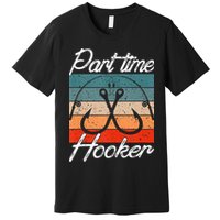Retro Fishing Hooks Part Time Hooker Funny Fishing Premium T-Shirt