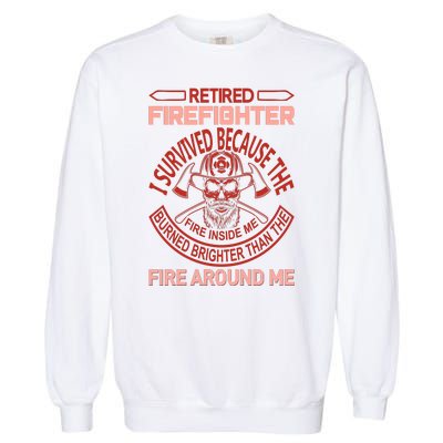 Retired Firefighter I Survived Because The Fire Inside Me Garment-Dyed Sweatshirt