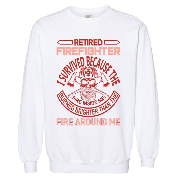Retired Firefighter I Survived Because The Fire Inside Me Garment-Dyed Sweatshirt