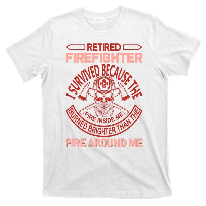 Retired Firefighter I Survived Because The Fire Inside Me T-Shirt