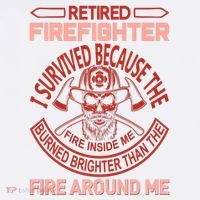 Retired Firefighter I Survived Because The Fire Inside Me T-Shirt