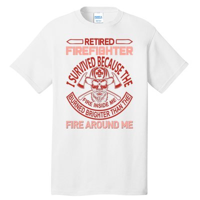 Retired Firefighter I Survived Because The Fire Inside Me Tall T-Shirt