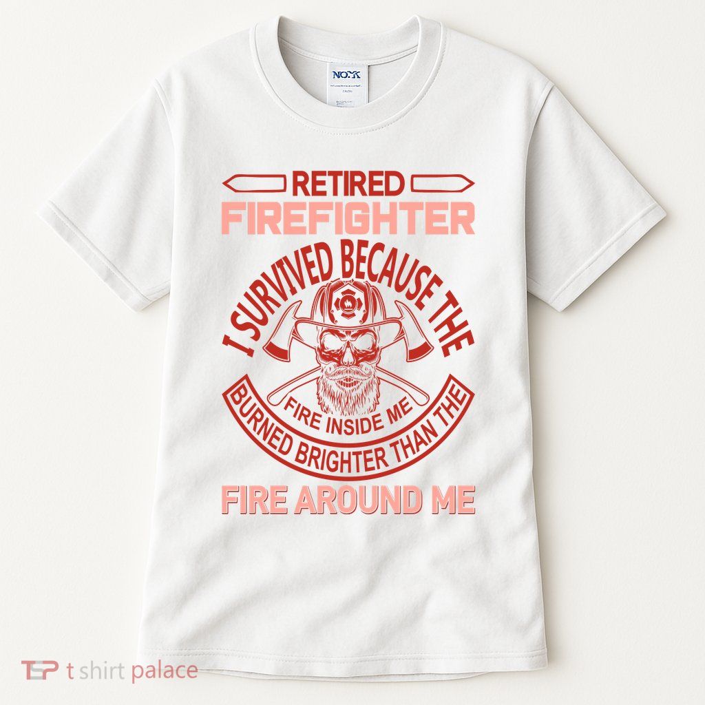 Retired Firefighter I Survived Because The Fire Inside Me Tall T-Shirt