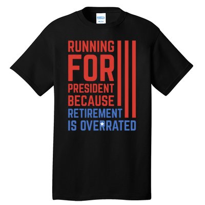 Running For President Because Retirement Is Overrated Tall T-Shirt