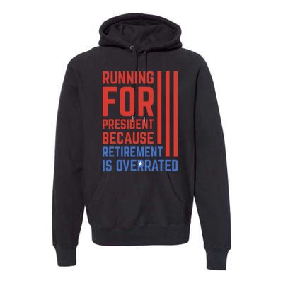 Running For President Because Retirement Is Overrated Premium Hoodie