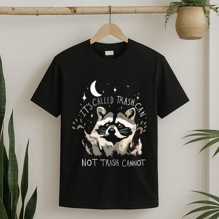 Raccoon Funny Quote ItS Called Trash Can Not Trash Cannot T-Shirt