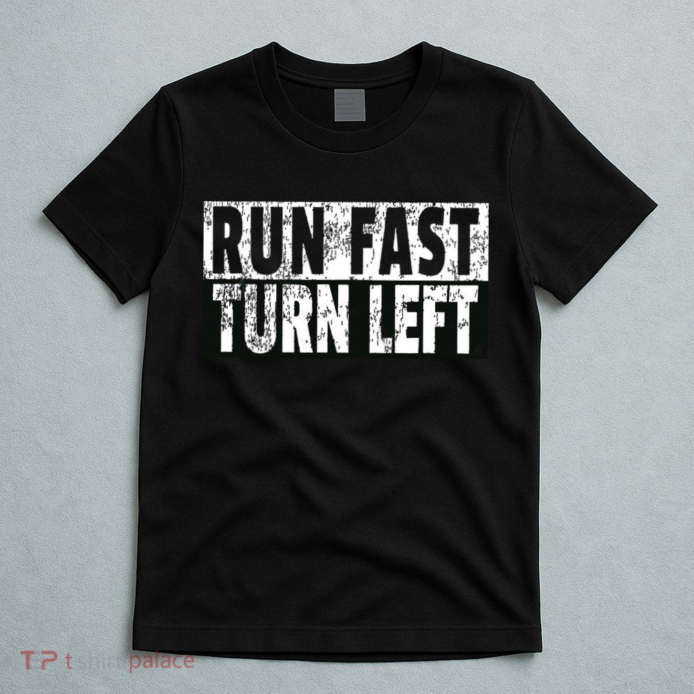 Run Fast Turn Left Funny Track Racing Joke T-Shirt