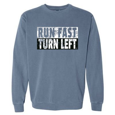 Run Fast Turn Left Funny Track Racing Joke Garment-Dyed Sweatshirt