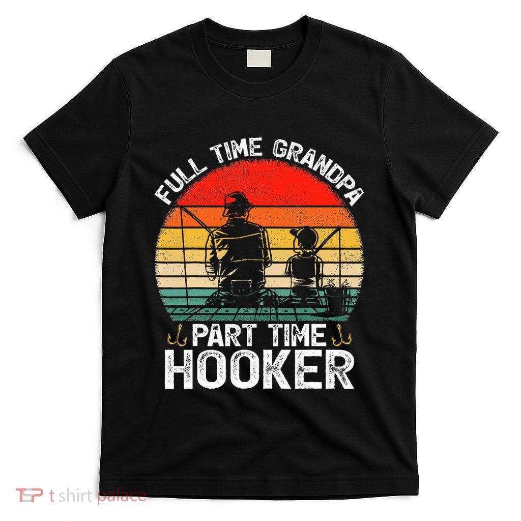 Retro Full Time Grandpa Part Time Hooker Fathers Day Fishing T-Shirt