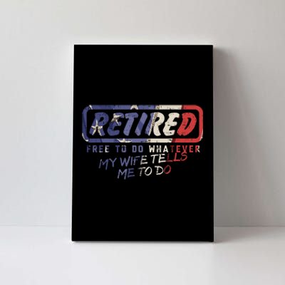 Retired Free To Do Whatever Wife Tells Me Retirement Gift Canvas