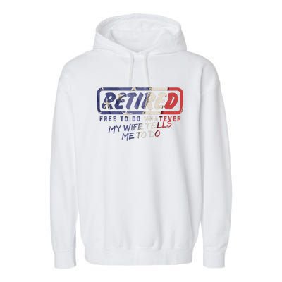 Retired Free To Do Whatever Wife Tells Me Retirement Gift Garment-Dyed Fleece Hoodie