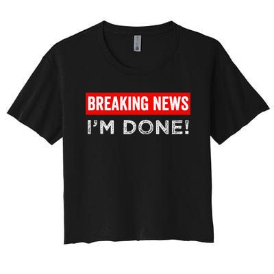 Retirement Funny Vintage Adult Humor Breaking News IM Done Women's Crop Top Tee