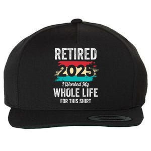 Retirement Giftsretired 2025 Worked My Whole Life Wool Snapback Cap