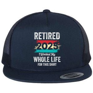 Retirement Giftsretired 2025 Worked My Whole Life Flat Bill Trucker Hat