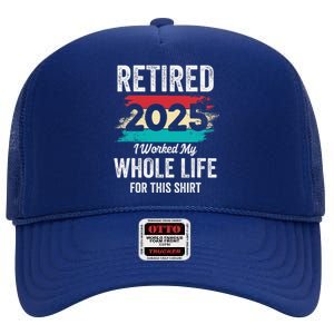 Retirement Giftsretired 2025 Worked My Whole Life High Crown Mesh Back Trucker Hat