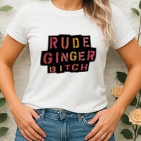 Rude Ginger Bitch Womens T-Shirt