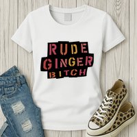Rude Ginger Bitch Womens T-Shirt