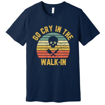 Retro Go Cry In The WalkIn Chef Cook Funny Vintage Premium T-Shirt