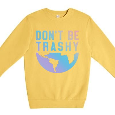 Recycling Gift Dont Be Trashy Great Gift Trash Collector Gift Premium Crewneck Sweatshirt