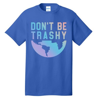 Recycling Gift Dont Be Trashy Great Gift Trash Collector Gift Tall T-Shirt