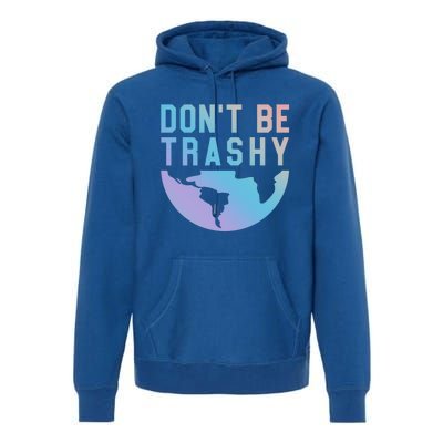 Recycling Gift Dont Be Trashy Great Gift Trash Collector Gift Premium Hoodie