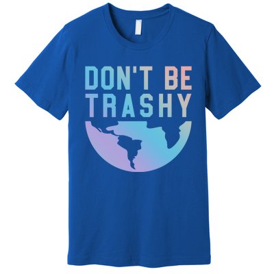 Recycling Gift Dont Be Trashy Great Gift Trash Collector Gift Premium T-Shirt