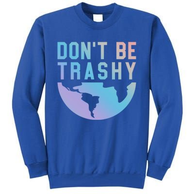 Recycling Gift Dont Be Trashy Great Gift Trash Collector Gift Tall Sweatshirt