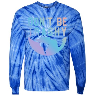 Recycling Gift Dont Be Trashy Great Gift Trash Collector Gift Tie-Dye Long Sleeve Shirt