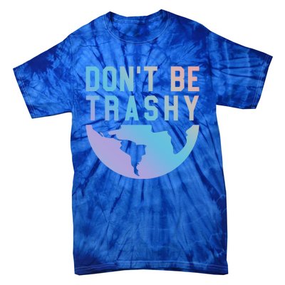 Recycling Gift Dont Be Trashy Great Gift Trash Collector Gift Tie-Dye T-Shirt