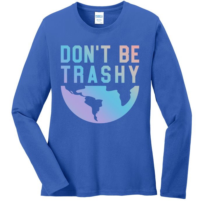 Recycling Gift Dont Be Trashy Great Gift Trash Collector Gift Ladies Long Sleeve Shirt