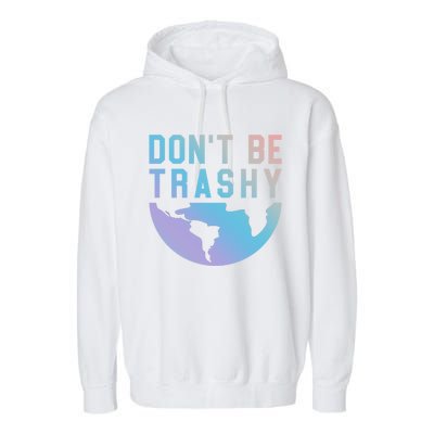 Recycling Gift Dont Be Trashy Great Gift Trash Collector Gift Garment-Dyed Fleece Hoodie