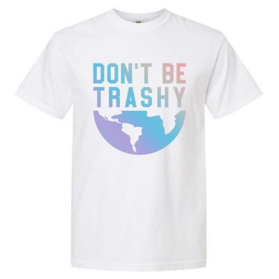 Recycling Gift Dont Be Trashy Great Gift Trash Collector Gift Garment-Dyed Heavyweight T-Shirt