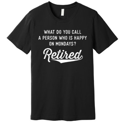 Retirement Gifts For  Happy On Mondays Funny Retired Premium T-Shirt