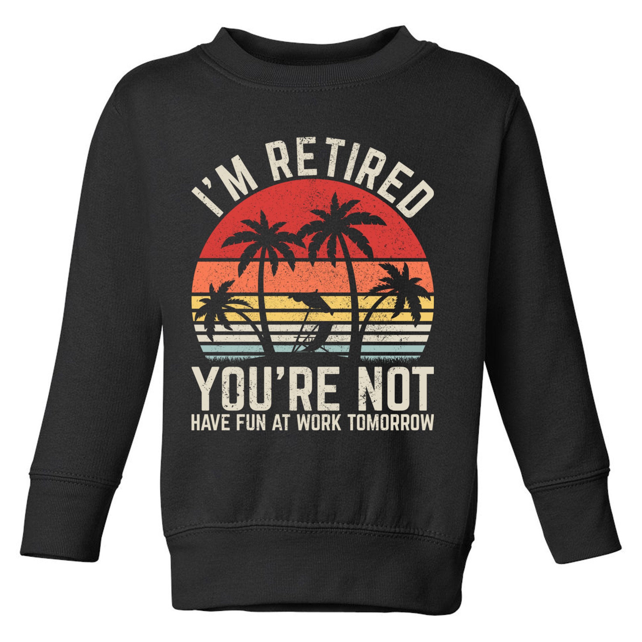 Retirement Gift For Retired Retirement Gift Funny Retirement Toddler Sweatshirt