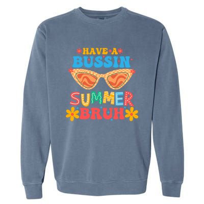 Retro Groovy Have A Bussin Summer Bruh End Of School Great Gift Garment-Dyed Sweatshirt