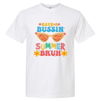 Retro Groovy Have A Bussin Summer Bruh End Of School Great Gift Garment-Dyed Heavyweight T-Shirt