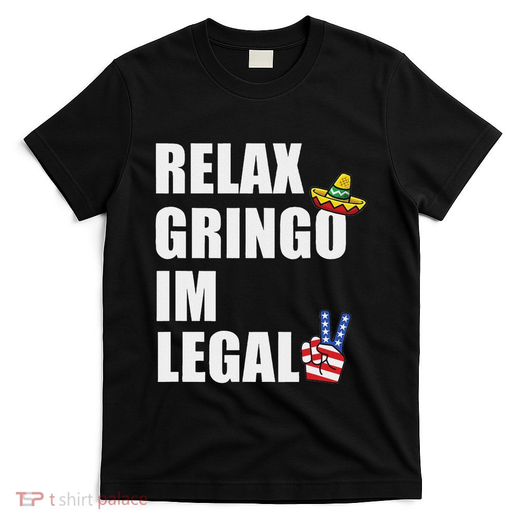 Relax Gringo IM Legal Funny Immigrant T-Shirt
