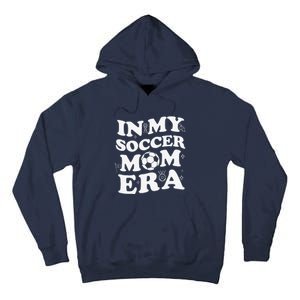 Retro Groovy In My Soccer Mom Era MotherS Day Soccer Mama Tall Hoodie