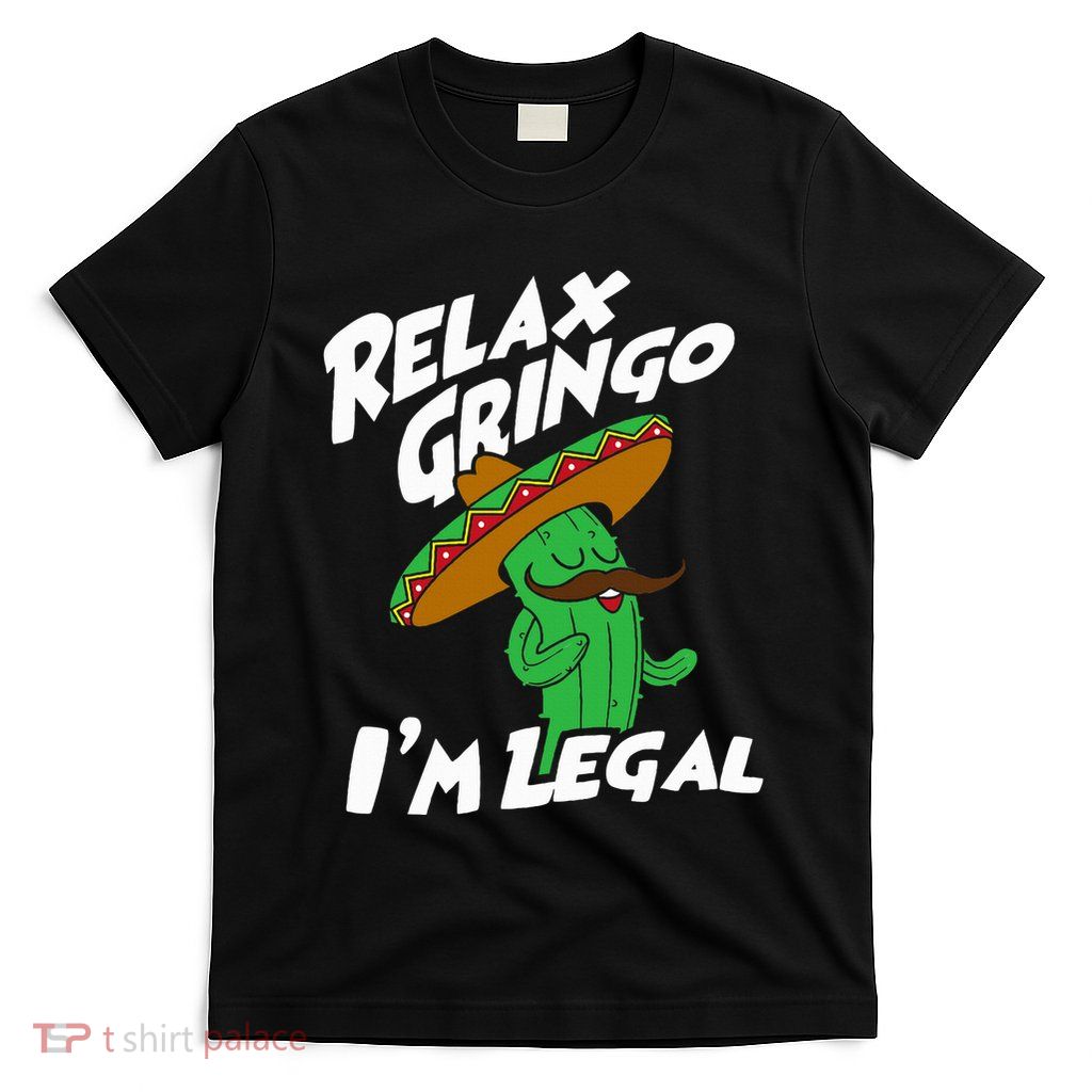Relax Gringo IM Legal Funny Mexican Immigrant T-Shirt