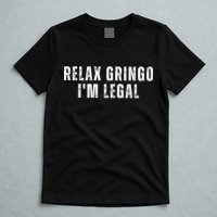 Relax Gringo Im Legal T-Shirt