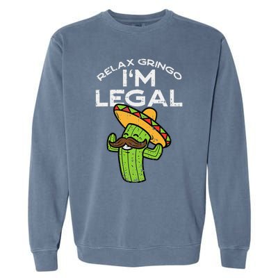 Relax Gringo Im Legal Funny Cinco De Mayo Mexican Immigrant Garment-Dyed Sweatshirt