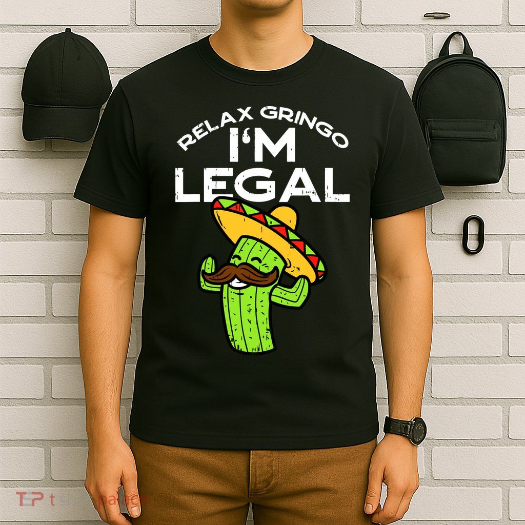 Relax Gringo Im Legal Funny Cinco De Mayo Mexican Immigrant T-Shirt