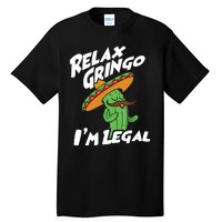 Relax Gringo Im Legal Funny Mexican Immigrant T Tall T-Shirt