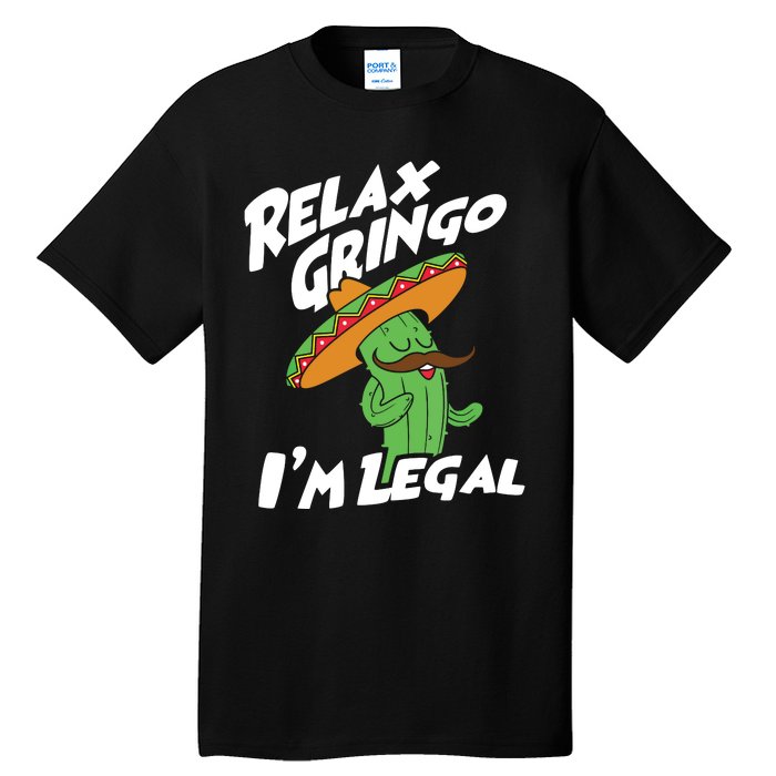 Relax Gringo Im Legal Funny Mexican Immigrant T Tall T-Shirt