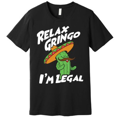 Relax Gringo Im Legal Funny Mexican Immigrant T Premium T-Shirt