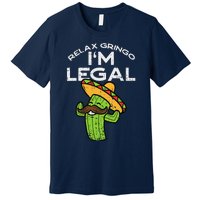 Relax Gringo Im Legal Funny Cinco De Mayo Mexican Immigrant Premium T-Shirt