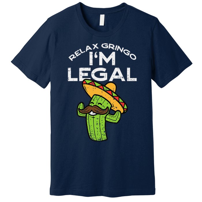 Relax Gringo Im Legal Funny Cinco De Mayo Mexican Immigrant Premium T-Shirt