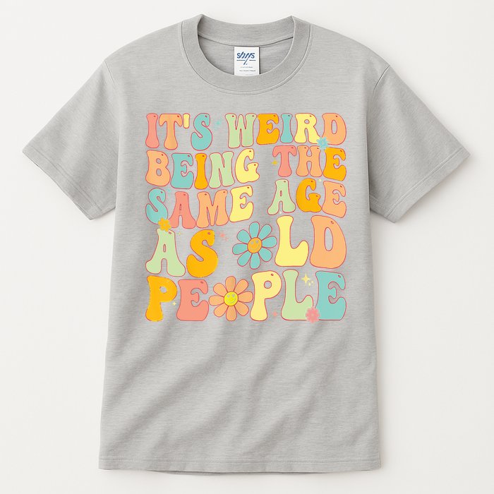 Retro Groovy It's Weird Being The Same Age As Old People Tall T-Shirt